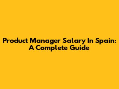 Product Manager Salary In Spain: A Complete Guide