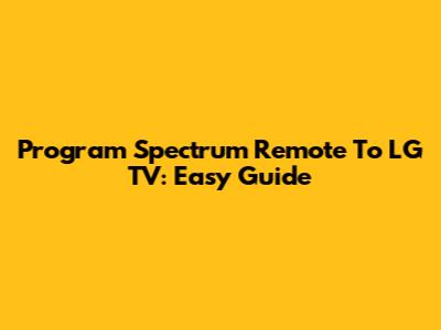 Program Spectrum Remote To LG TV: Easy Guide
