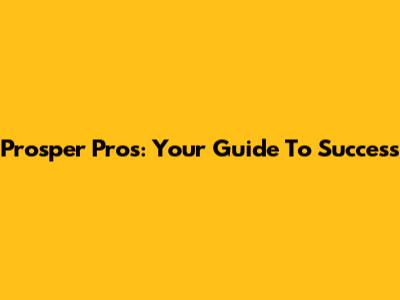 Prosper Pros: Your Guide To Success