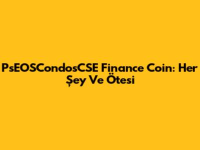 PsEOSCondosCSE Finance Coin: Her Şey Ve Ötesi