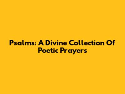 Psalms: A Divine Collection Of Poetic Prayers