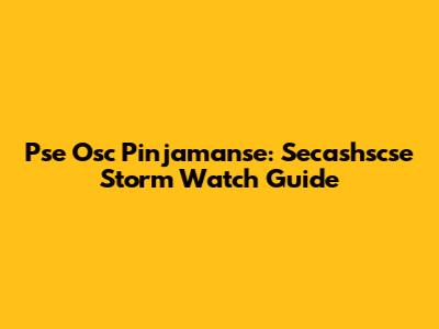 Pse Osc Pinjamanse: Secashscse Storm Watch Guide