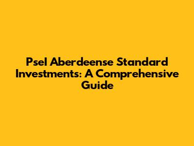 PseI Aberdeense Standard Investments: A Comprehensive Guide