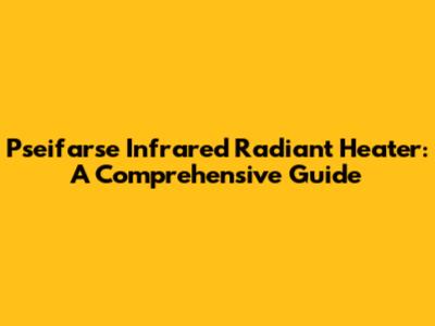 Pseifarse Infrared Radiant Heater: A Comprehensive Guide
