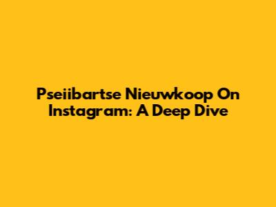 Pseiibartse Nieuwkoop On Instagram: A Deep Dive