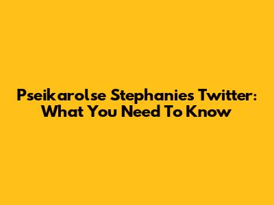 Pseikarolse Stephanie's Twitter: What You Need To Know