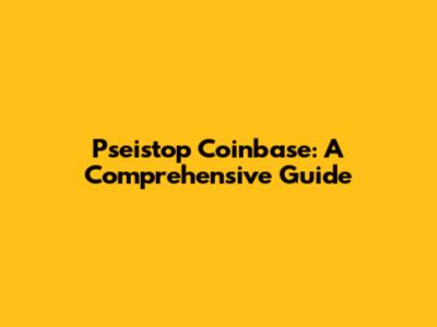 Pseistop Coinbase: A Comprehensive Guide