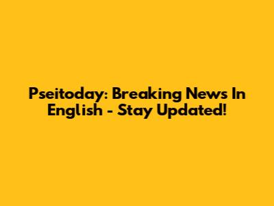 Pseitoday: Breaking News In English - Stay Updated!