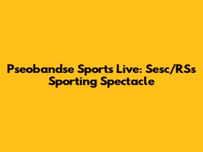 Pseobandse Sports Live: Sesc/RS's Sporting Spectacle