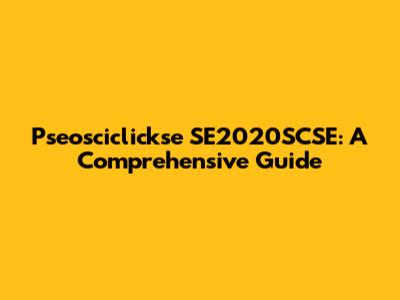 Pseosciclickse SE2020SCSE: A Comprehensive Guide