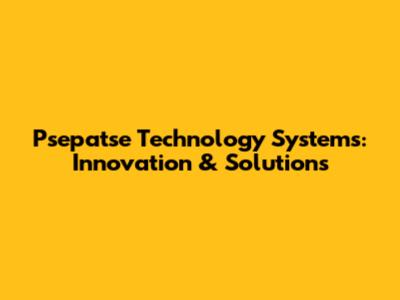 Psepatse Technology Systems: Innovation & Solutions