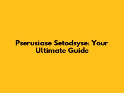 Pserusiase Setodsyse: Your Ultimate Guide