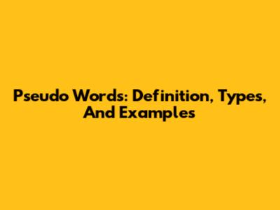 Pseudo Words: Definition, Types, And Examples