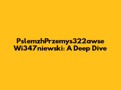 PslemzhPrzemys322awse Wi347niewski: A Deep Dive