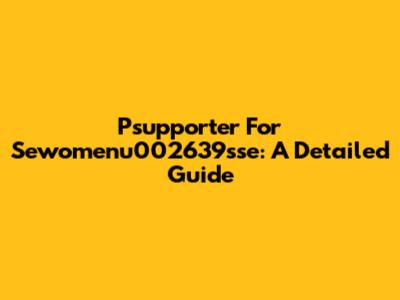Psupporter For Sewomenu002639sse: A Detailed Guide
