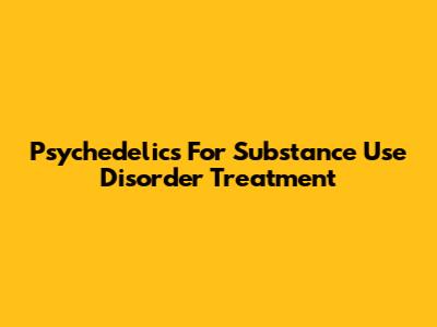 Psychedelics For Substance Use Disorder Treatment