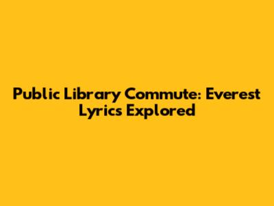 Public Library Commute: Everest Lyrics Explored