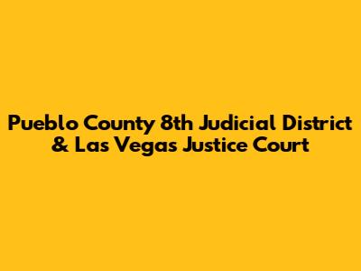 Pueblo County 8th Judicial District & Las Vegas Justice Court