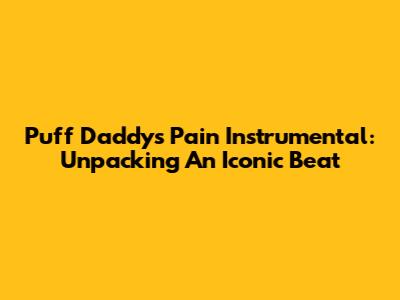 Puff Daddy's 'Pain' Instrumental: Unpacking An Iconic Beat