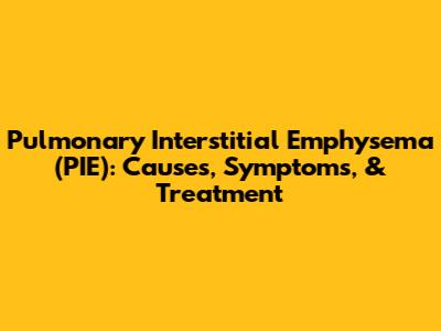 Pulmonary Interstitial Emphysema (PIE): Causes, Symptoms, & Treatment