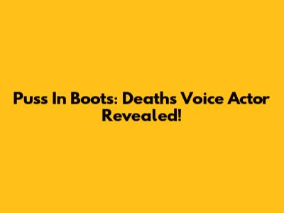 Puss In Boots: Death's Voice Actor Revealed!