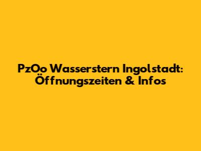 PzOo Wasserstern Ingolstadt: Öffnungszeiten & Infos