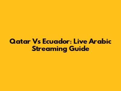 Qatar Vs Ecuador: Live Arabic Streaming Guide