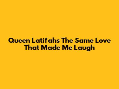 Queen Latifah's "The Same Love That Made Me Laugh"