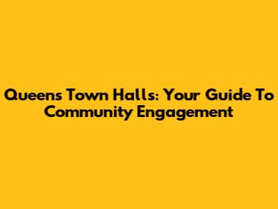 Queens Town Halls: Your Guide To Community Engagement