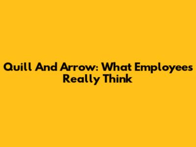 Quill And Arrow: What Employees Really Think