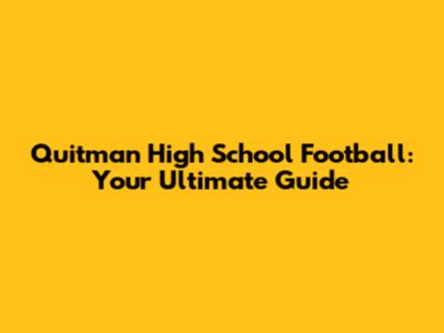 Quitman High School Football: Your Ultimate Guide