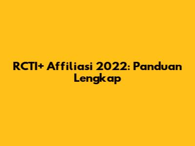 RCTI+ Affiliasi 2022: Panduan Lengkap