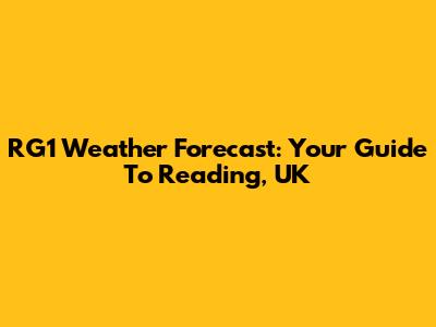 RG1 Weather Forecast: Your Guide To Reading, UK