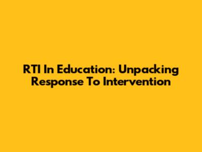 RTI In Education: Unpacking Response To Intervention