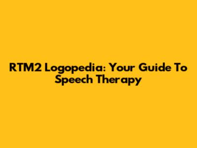 RTM2 Logopedia: Your Guide To Speech Therapy