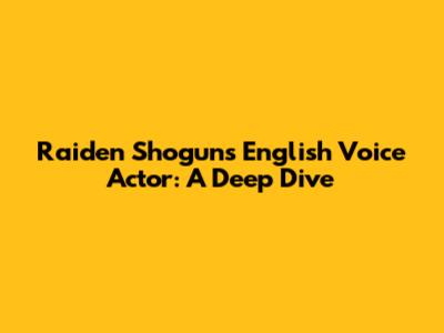 Raiden Shogun's English Voice Actor: A Deep Dive