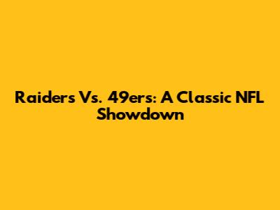 Raiders Vs. 49ers: A Classic NFL Showdown