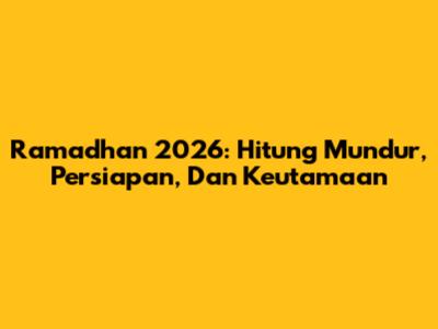 Ramadhan 2026: Hitung Mundur, Persiapan, Dan Keutamaan
