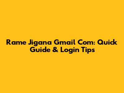 Rame Jigana Gmail Com: Quick Guide & Login Tips