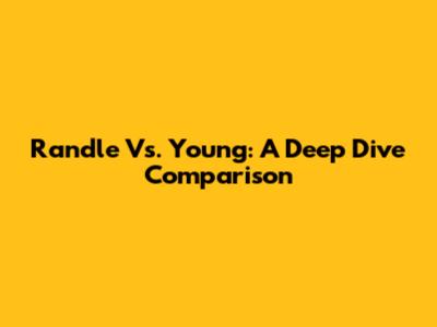 Randle Vs. Young: A Deep Dive Comparison