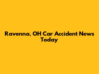 Ravenna, OH Car Accident News Today