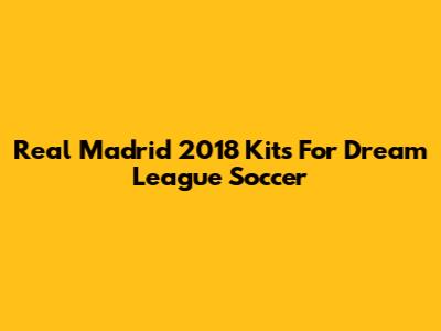 Real Madrid 2018 Kits For Dream League Soccer