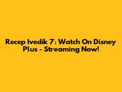 Recep Ivedik 7: Watch On Disney Plus - Streaming Now!