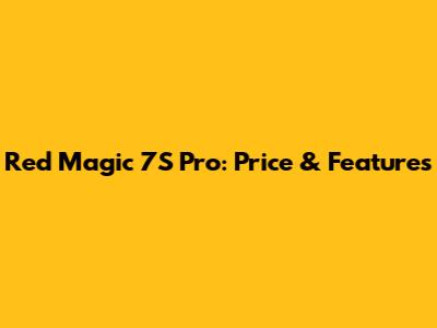 Red Magic 7S Pro: Price & Features