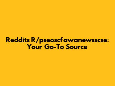 Reddit's R/pseoscfawanewsscse: Your Go-To Source