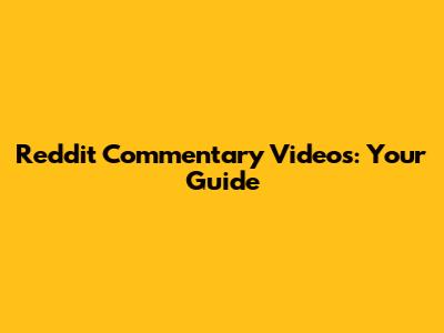 Reddit Commentary Videos: Your Guide