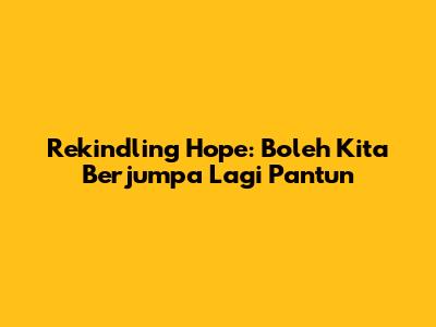 Rekindling Hope: 'Boleh Kita Berjumpa Lagi' Pantun