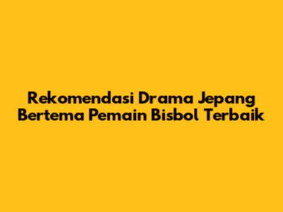 Rekomendasi Drama Jepang Bertema Pemain Bisbol Terbaik