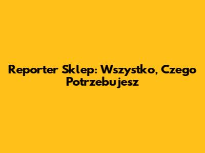 Reporter Sklep: Wszystko, Czego Potrzebujesz