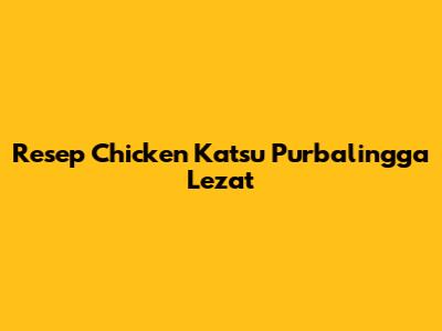 Resep Chicken Katsu Purbalingga Lezat